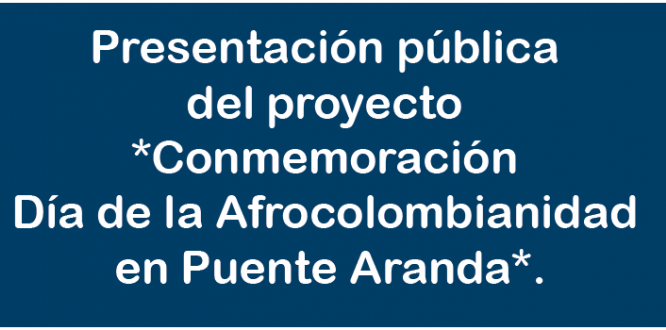 la presentación pública del proyecto *Conmemoración Día de la Afrocolombianidad en Puente Aranda*